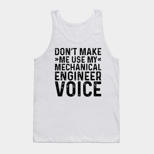 Don't Make Me Use My Mechanical Engineer Voice Tank Top by Saimarts